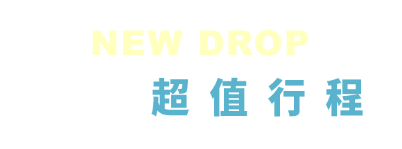 NEW DROP 出發超值行程